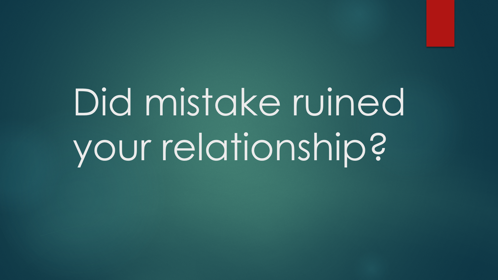 Did mistake ruined your relationship?