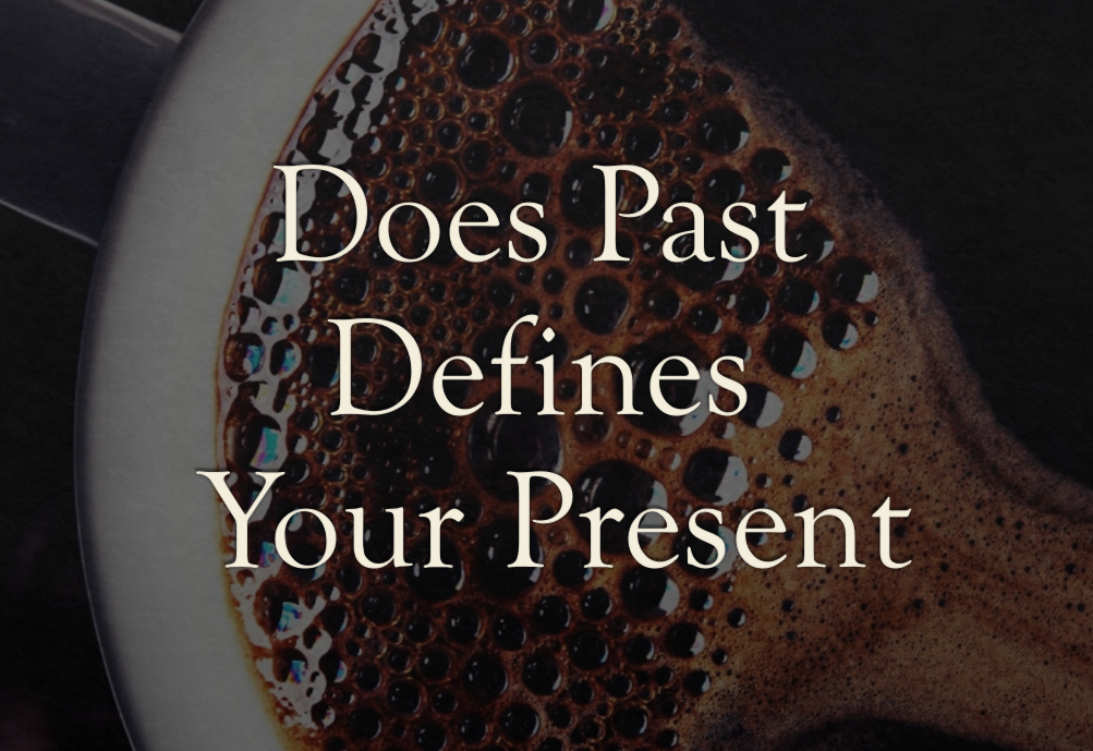 does past defines your present