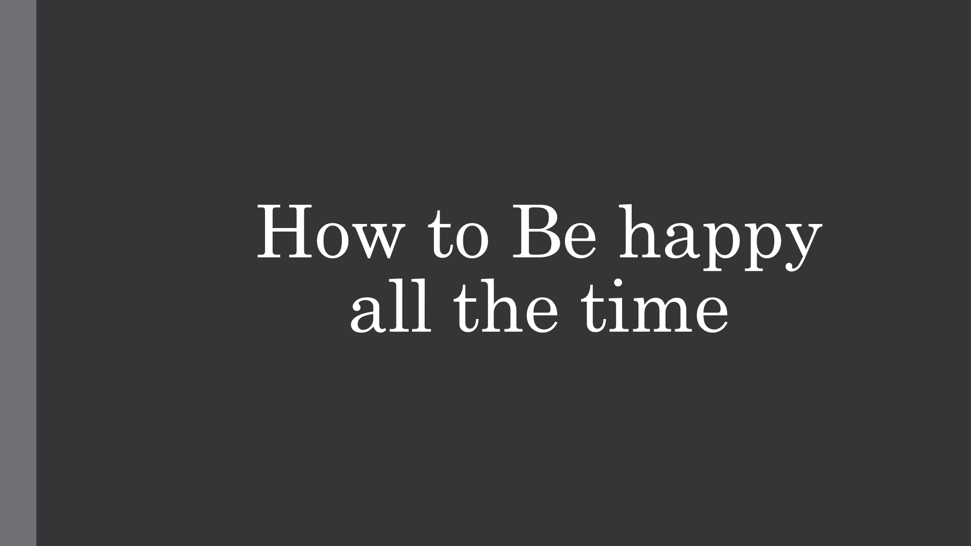 How to Be happy all the time