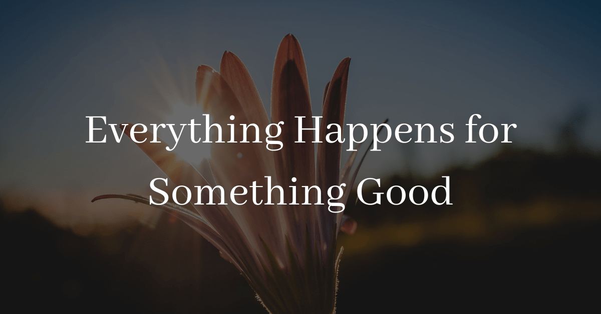 Everything Happens for Something Good