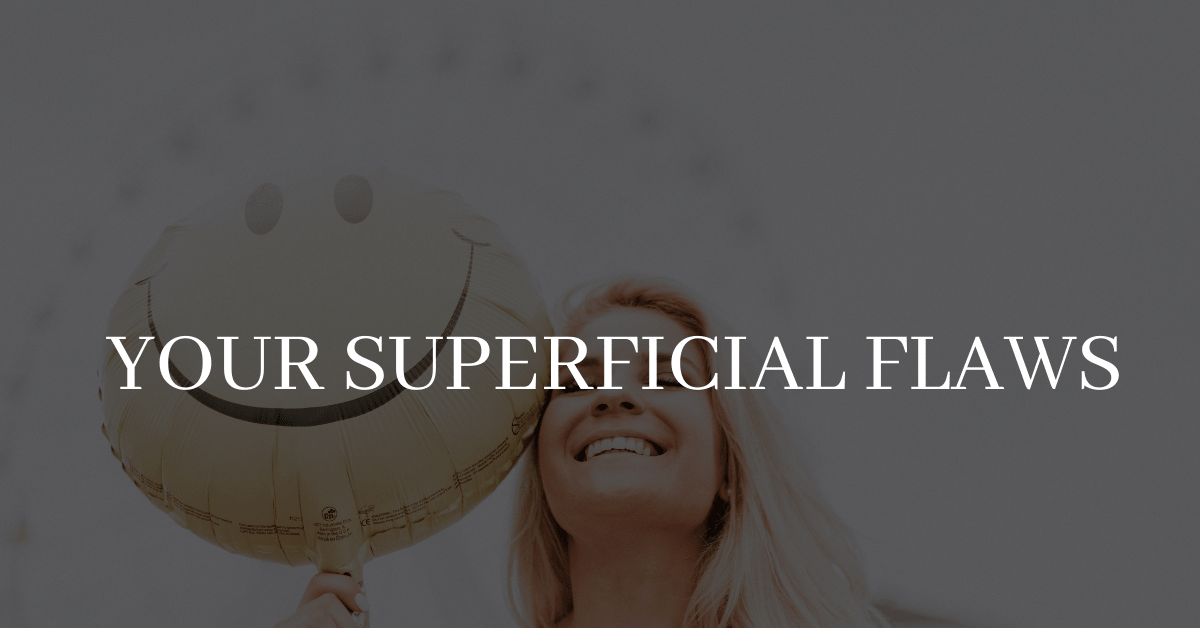 YOUR SUPERFICIAL FLAWS