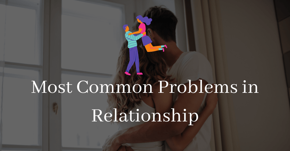 Most Common Problems in Relationship